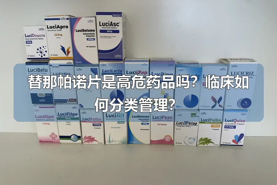 替那帕诺片是高危药品吗？临床如何分类管理？